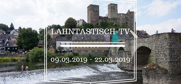 Lahntastisch Fernsehen: 09.03.2019 – 22.03.2019 Lahntastisch Fernsehen: 09.03.2019 – 22.03.2019